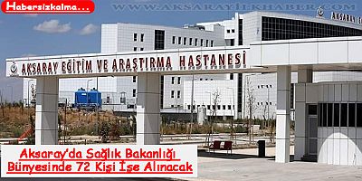 Aksaray’da Sağlık Bakanlığı Bünyesinde 72 Kişi İşe Alınacak